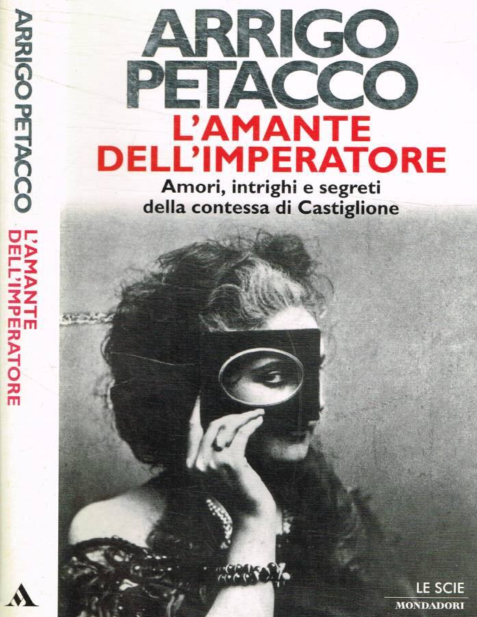 L'amante dell'imperatore Amori, intrighi e segreti della contessa di Castiglione - Petacco Arrigo