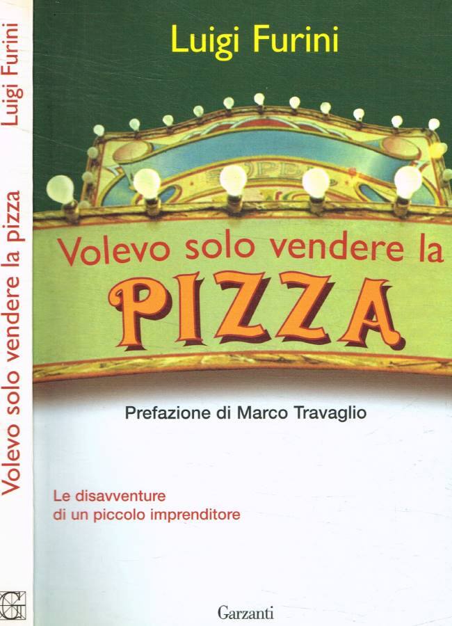 Volevo solo vendere la pizza Le disavventure di un piccolo imprenditore - Furini Luigi