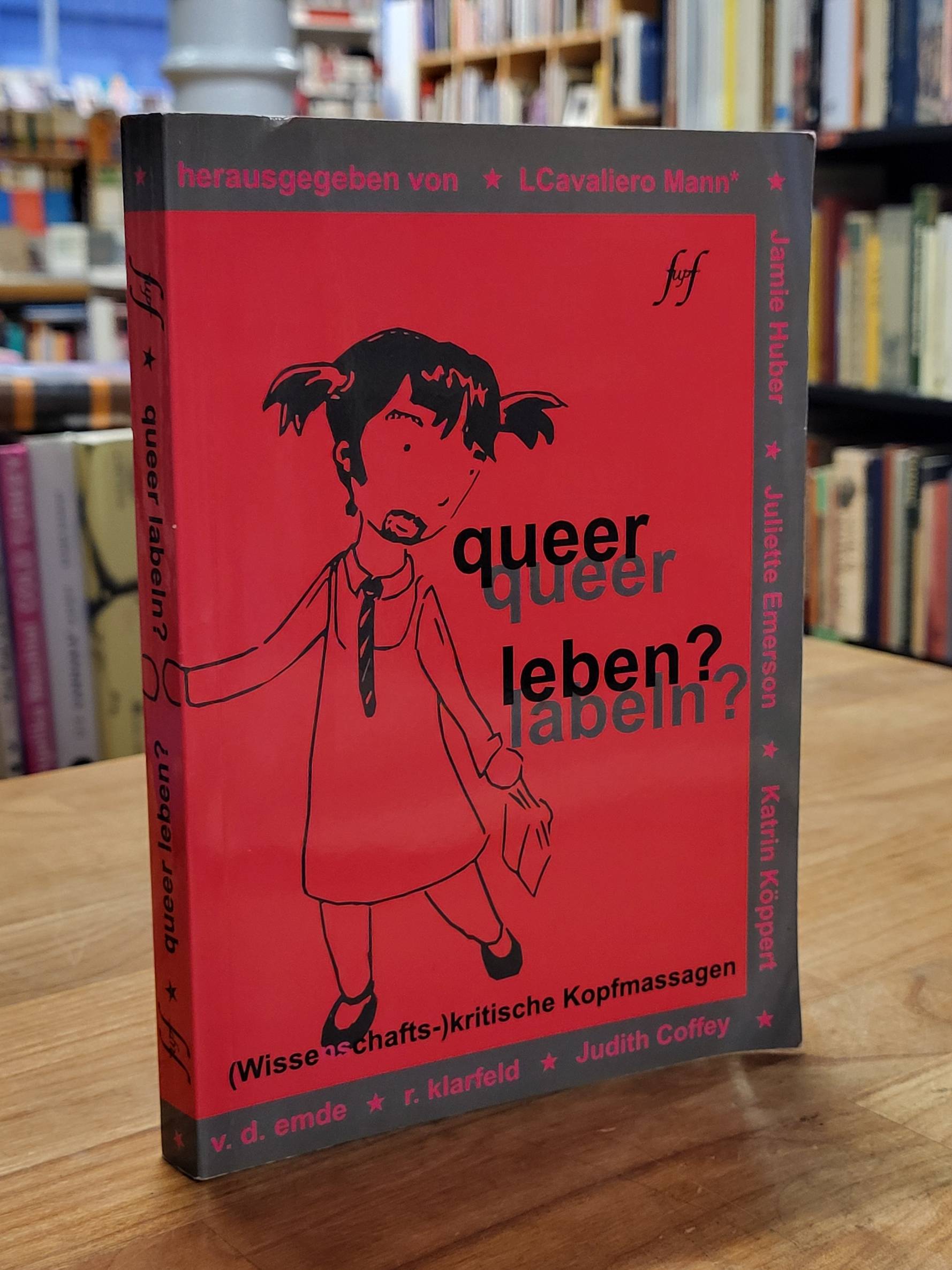 Queer leben - queer labeln? - (Wissenschafts)kritische Kopfmassagen, - Coffey, Judith / V. D. Emde / Juliette Emerson / Jamie Huber / Roman Klarfeld / Katrin Köppert / LCavaliero Mann (Hrsg.),