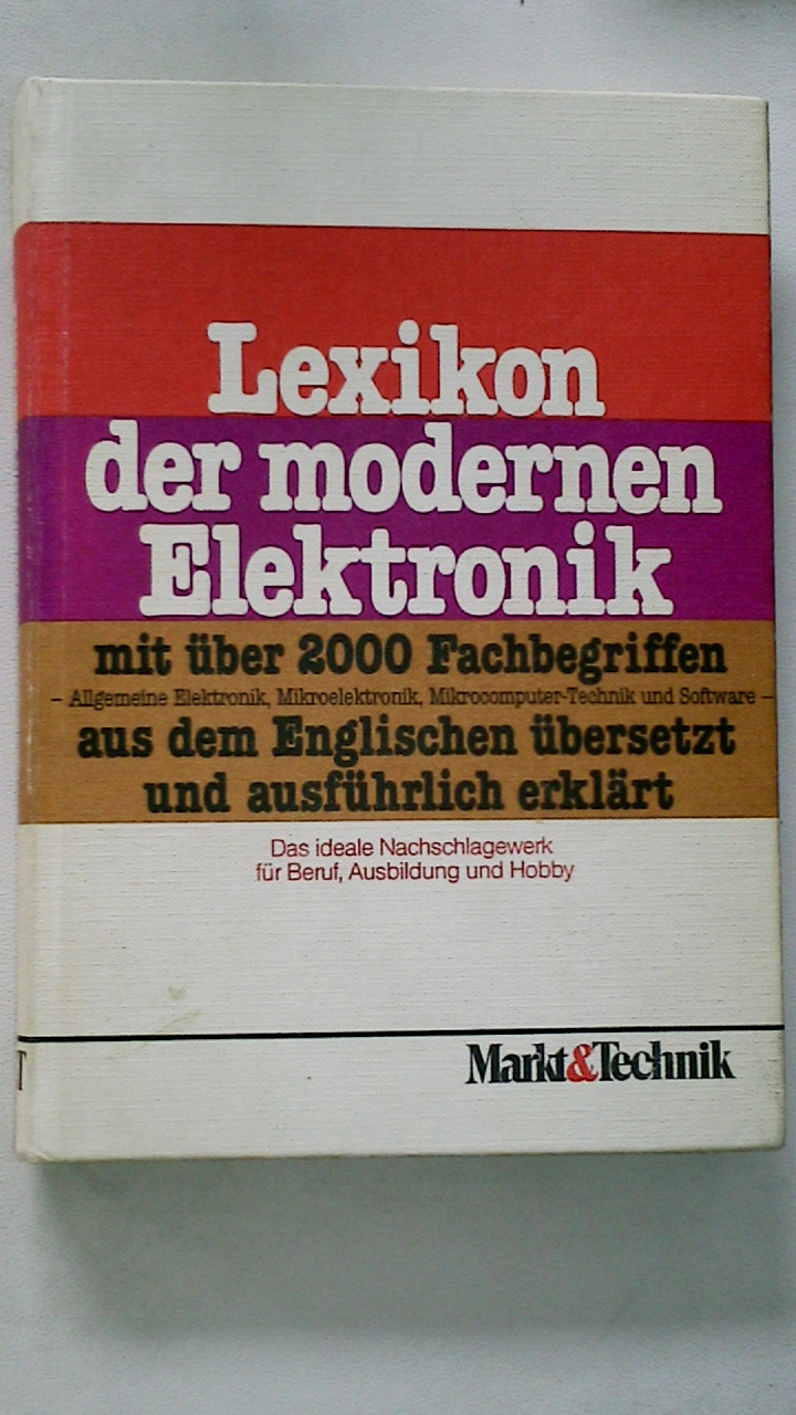 LEXIKON DER MODERNEN ELEKTRONIK. mit über 2000 Fachbegriffen, aus d. Engl. übers. u. ausführl. erklärt ; allgemeine Elektronik, Mikroelektronik, Mikrocomputer-Technik u. Software ; d. ideale Nachschlagewerk für Beruf, Ausbildung u. Hobby - Falkner, Reinhold