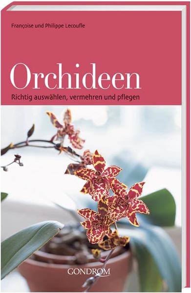 Orchideen: Richtig auswählen, vermehren und pflegen - Lecoufle, Philippe