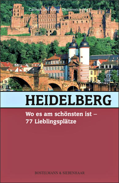 Heidelberg, wo es am schönsten ist: 77 Lieblingsplätze - Oesterreich, Carmen und Volker Oesterreich
