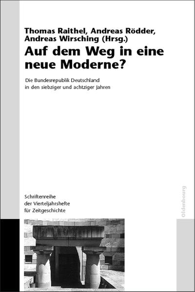 Auf dem Weg in eine neue Moderne?: Die Bundesrepublik Deutschland in den siebziger und achtziger Jahren (Schriftenreihe der Vierteljahrshefte für Zeitgeschichte - Sondernummern) - Thomas, Raithel, Wirsching Andreas und Rödder Andreas