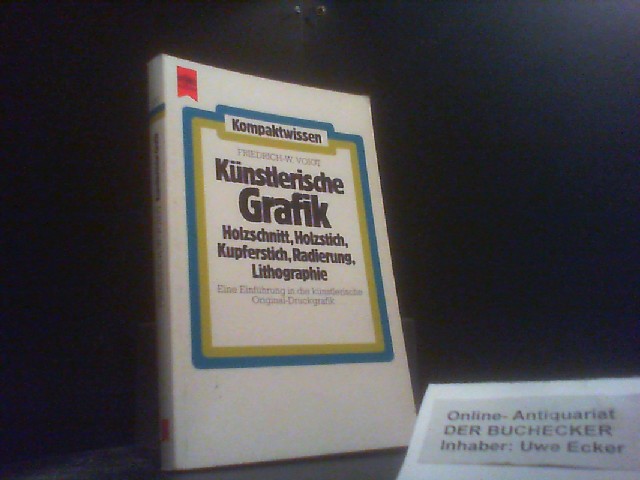 Künstlerische Grafik : Holzschnitt, Holzstich, Kupferstich, Radierung, Lithogr. Kompaktwissen ; Nr. 100 - Voigt, Friedrich-W.