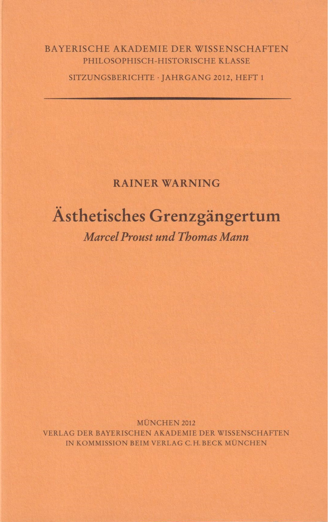 Ästhetisches Grenzgängertum : Marcel Proust und Thomas Mann ; vorgetragen in der Sitzung vom 12. November 2010. Bayerische Akademie der Wissenschaften / Bayerische Akademie der Wissenschaften. Philosophisch-Historische Klasse: Sitzungsberichte ; Jg. 2012, H. 1 - Warning, Rainer