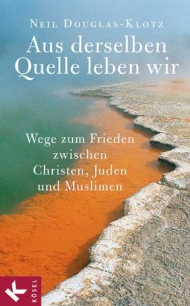 Aus derselben Quelle leben wir: Wege zum Frieden zwischen Christen, Juden und Muslimen - Douglas-Klotz, Neil und Neil Douglas- Klotz