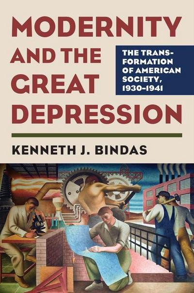 Modernity and the Great Depression : The Transformation of American Society, 1930-1941 - Kenneth J. Bindas