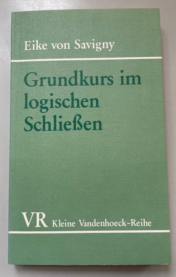 Grundkurs im logischen Schliessen: Übungen zum Selbststudium. Kleine Vandenhoeck-Reihe ; 1504. - Savigny, Eike von