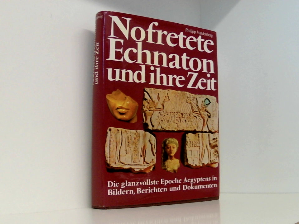 Philipp Vandenberg: Nofretete, Echnaton und ihre Zeit - Die glanzvollste Epoche Ägyptens in Bildern, Berichten und Dokumenten - Vandenberg, Philipp: