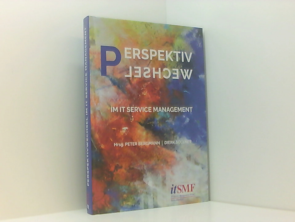 Perspektivwechsel im IT Service Management: Erfolgsgeschichten oder Flopps - ITSM Experten plaudern (aus) ItSMF, IT-Service-Management-Forum Deutschland e.V. Hrsg. Peter Bergmann ; Dierk Söllner - Dierk Söllner Peter Bergmann und itSMF Deutschland e.V.