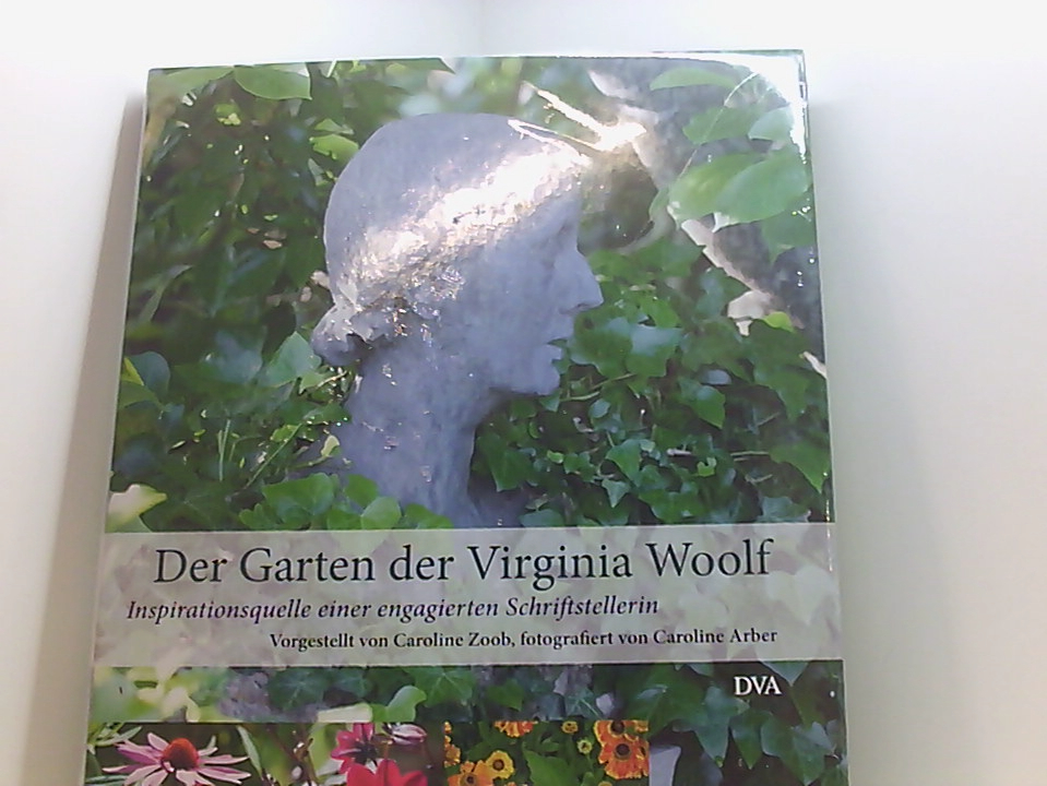 Der Garten der Virginia Woolf: Inspirationsquelle einer engagierten Schriftstellerin Inspirationsquelle einer engagierten Schriftstellerin - Zoob, Caroline und Claudia Arlinghaus