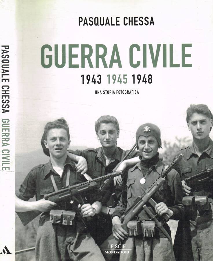 Guerra civile 1943-1945-1948 Una storia fotografica - Chessa Pasquale