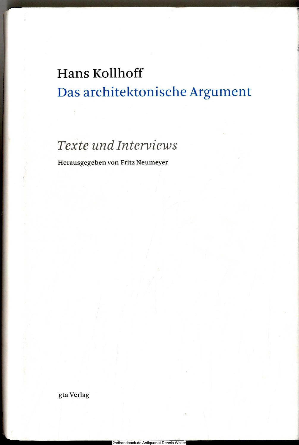 Das architektonische Argument : Texte und Interviews - Hans Kollhoff. Hrsg. von Fritz Neumeyer