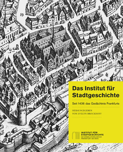 Das Institut für Stadtgeschichte: Seit 1436 das Gedächtnis Frankfurts - Brockhoff, Evelyn