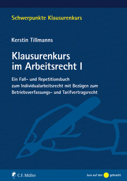 Klausurenkurs im Arbeitsrecht I: Ein Fall- und Repetitionsbuch zum Individualarbeitsrecht mit Bezügen zum Betriebsverfassungs- und Tarifvertragsrecht (Schwerpunkte Klausurenkurs) - Kerstin, Tillmanns