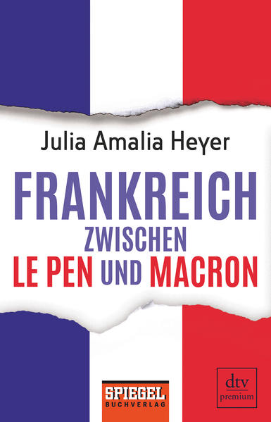 Frankreich zwischen Le Pen und Macron: Ein SPIEGEL-Buch , Ein SPIEGEL-Buch - Heyer, Julia Amalia
