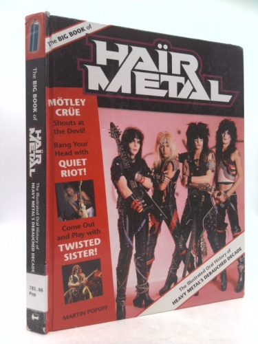 The Big Book of Hair Metal: The Illustrated Oral History of Heavy Metal's Debauched Decade - Popoff, Martin