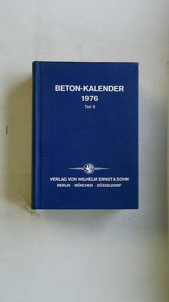 BETON-KALENDER 1976. TASCHENBUCH FÜR BETON-STAHLBETON-UND SPANNBETONBAU SOWIE DIE VERWANDTEN FÄCHER TEIL II. 65. JAHRGANG. - Beton-Kalender.