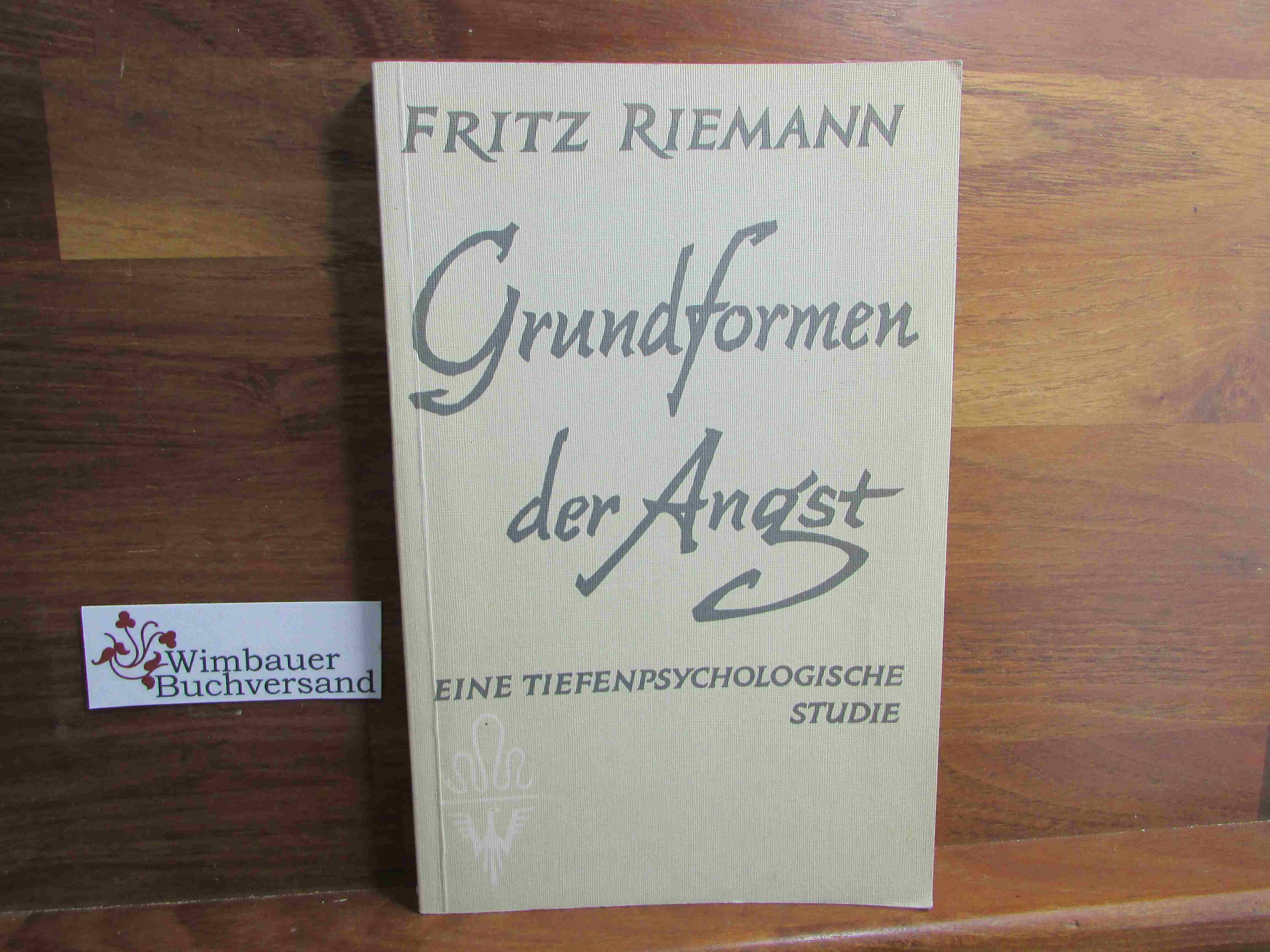 Grundformen der Angst und die Antinomien des Lebens : Eine tiefenpsychol. Studie über d. Ängste d. Menschen u. ihre Überwindg. Psychologie und Person ; Bd. 1 - Riemann, Fritz