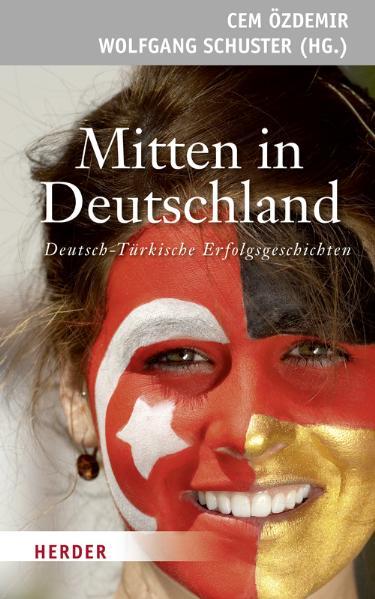 Mitten in Deutschland: Deutsch-Türkische Erfolgsgeschichten Deutsch-Türkische Erfolgsgeschichten - Schuster, Wolfgang und Cem Özdemir