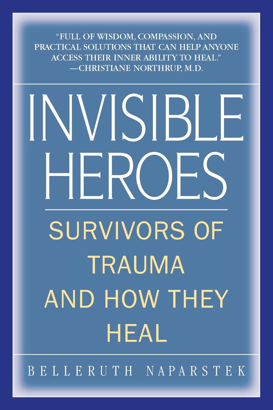 Invisible Heroes: Survivors of Trauma and How They Heal - Belleruth Naparstek