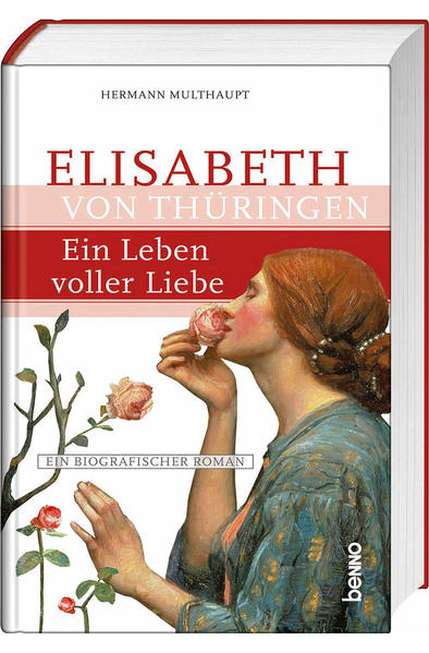 Elisabeth von Thüringen – Ein Leben voller Liebe: Ein biografischer Roman - Multhaupt, Hermann