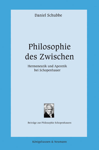 Philosophie des Zwischen: Hermeneutik und Aporetik bei Schopenhauer (Beiträge zur Philosophie Schopenhauers) Hermeneutik und Aporetik bei Schopenhauer - Schubbe, Daniel
