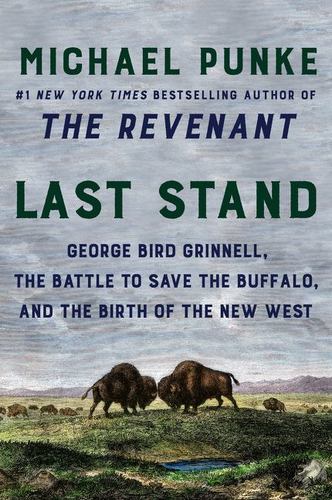 Last Stand: George Bird Grinnell, the Battle to Save the Buffalo, and the Birth of the New West by Punke, Michael [Paperback ] - Punke, Michael