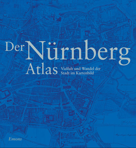 Der Nürnberg Atlas: Vielfalt und Wandel der Stadt im Kartenbild - Baumann, Wolfgang, Michael Diefenbach Hiltrud Herbers u. a.