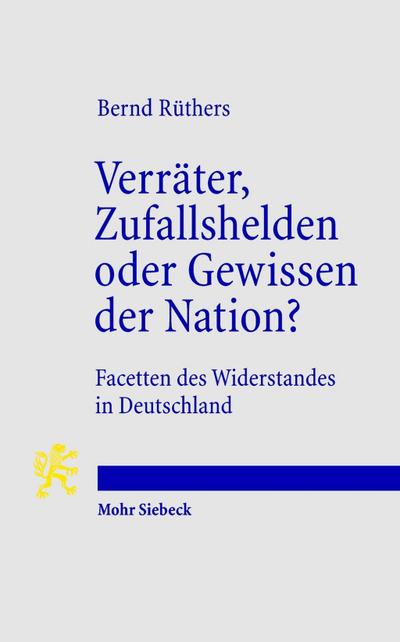 Verräter, Zufallshelden oder Gewissen der Nation? : Facetten des Widerstandes in Deutschland - Bernd Rüthers