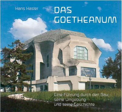 Das Goetheanum: Eine Führung durch den Bau, seine Umgebung und seine Geschichte : Eine Führung durch den Bau, seine Umgebung und seine Geschichte - Hans Hasler