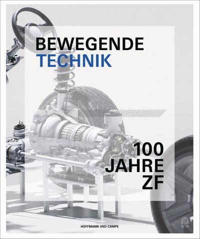 Bewegende Technik - 100 Jahre ZF : Die ZF Friedrichshafen AG - 1915 bis 2015 - Johannes Winterhagen