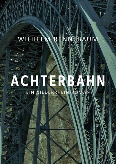 Achterbahn : Ein Niederrhein-Roman - Wilhelm Rennebaum