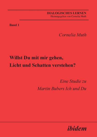 Willst Du mit mir gehen, Licht und Schatten verstehen? Eine Studie zu Martin Bubers Ich und Du - Cornelia Muth