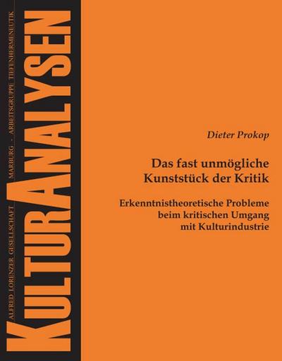 Das fast unmögliche Kunststück der Kritik : Erkenntnistheoretische Probleme beim kritischen Umgang mit Kulturindustrie - Dieter Prokop