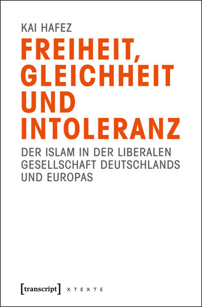 Freiheit, Gleichheit und Intoleranz Der Islam in der liberalen Gesellschaft Deutschlands und Europas - Hafez, Kai