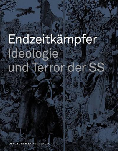 Endzeitkämpfer – Ideologie und Terror der SS: Begleitbuch zur Dauerausstellung in Wewelsburg : Begleitbuch zur Dauerausstellung in Wewelsburg - Wulff E. Brebeck