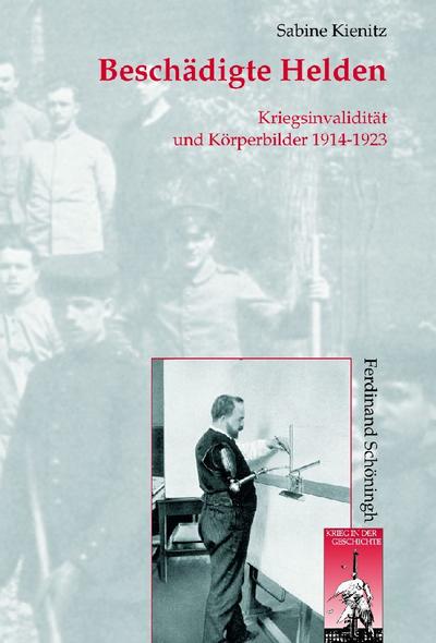 Beschädigte Helden : Kriegsinvalidität und Körperbilder 1914-1923 - Sabine Kienitz