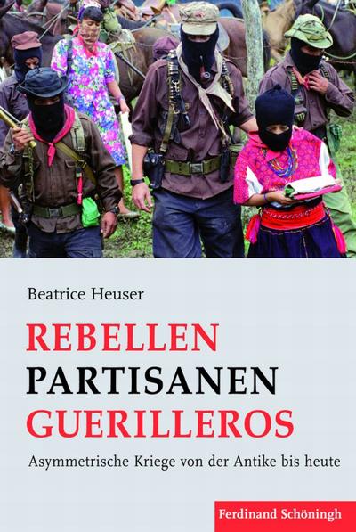 Rebellen - Partisanen - Guerilleros : Asymmetrische Kriege von der Antike bis heute - Beatrice Heuser