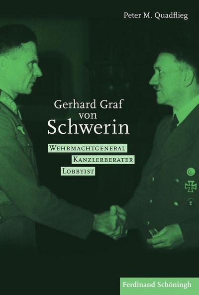 Gerhard Graf von Schwerin (1899-1980) : Wehrmachtgeneral - Kanzlerberater - Lobbyist - Peter M. Quadflieg