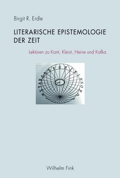 Literarische Epistemologie der Zeit : Lektüren zu Kant, Kleist, Heine und Kafka - Birgit Erdle