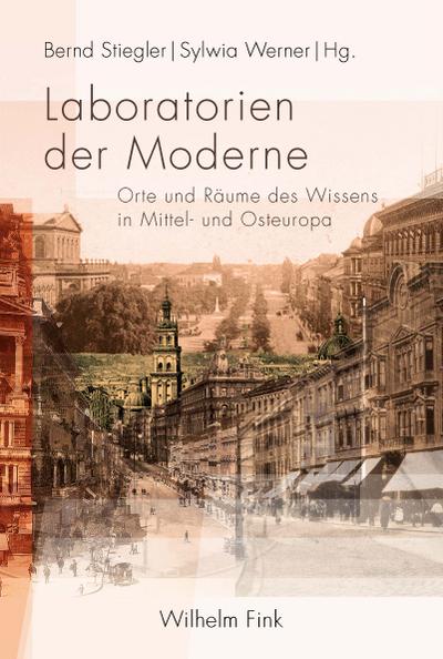 Laboratorien der Moderne : Orte und Räume des Wissens in Mittel- und Osteuropa - Bernd Stiegler