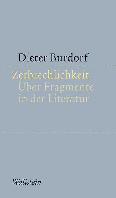 Zerbrechlichkeit : Über Fragmente in der Literatur - Dieter Burdorf