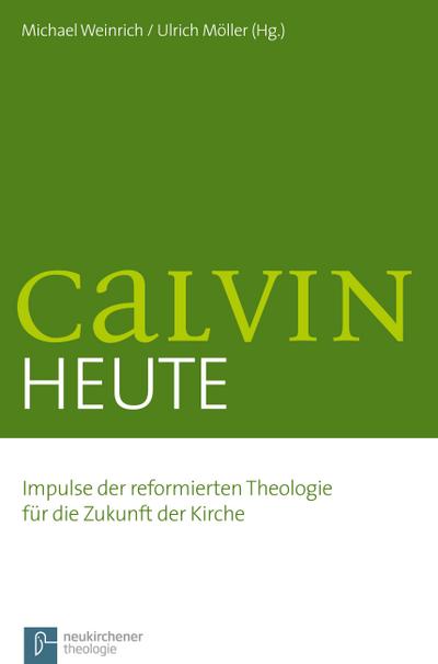 Calvin heute : Impulse der reformierten Theologie für die Zukunft der Kirche - Günther H. Haas