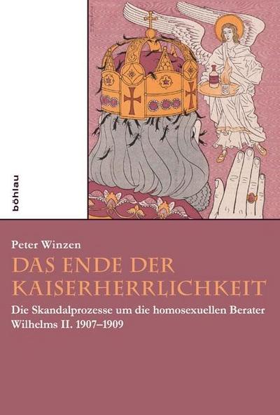 Das Ende der Kaiserherrlichkeit : Die Skandalprozesse um die homosexuellen Berater Wilhelms II. 1907-1909 - Peter Winzen