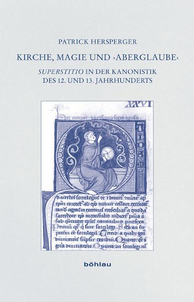 Kirche, Magie und Aberglaube : »Superstitio« in der Kanonistik des 12. und 13. Jahrhunderts - Patrick Hersperger