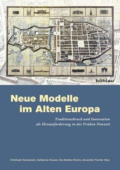 Neue Modelle im Alten Europa : Traditionsbruch und Innovation als Herausforderung in der Frühen Neuzeit - Thomas Schauerte