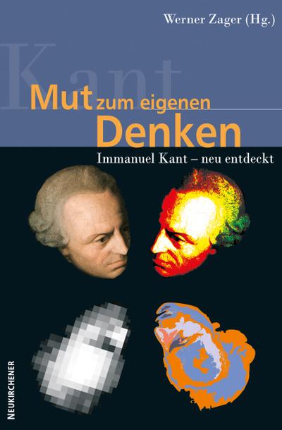 Mut zum eigenen Denken : Immanuel Kant - neu entdeckt - Werner Zager