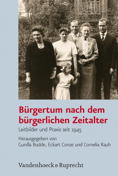 Bürgertum nach dem bürgerlichen Zeitalter : Leitbilder und Praxis seit 1945 - Dieter Gosewinkel