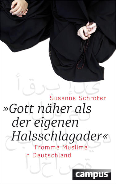 Gott näher als der eigenen Halsschlagader: Fromme Muslime in Deutschland Fromme Muslime in Deutschland - Schröter, Susanne